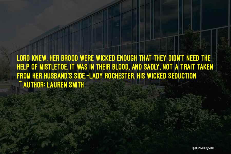 Lauren Smith Quotes: Lord Knew, Her Brood Were Wicked Enough That They Didn't Need The Help Of Mistletoe. It Was In Their Blood,