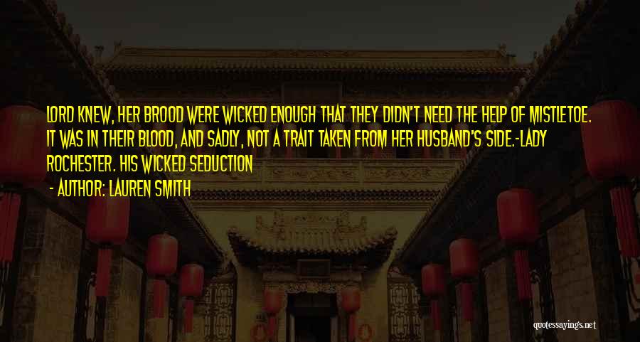 Lauren Smith Quotes: Lord Knew, Her Brood Were Wicked Enough That They Didn't Need The Help Of Mistletoe. It Was In Their Blood,