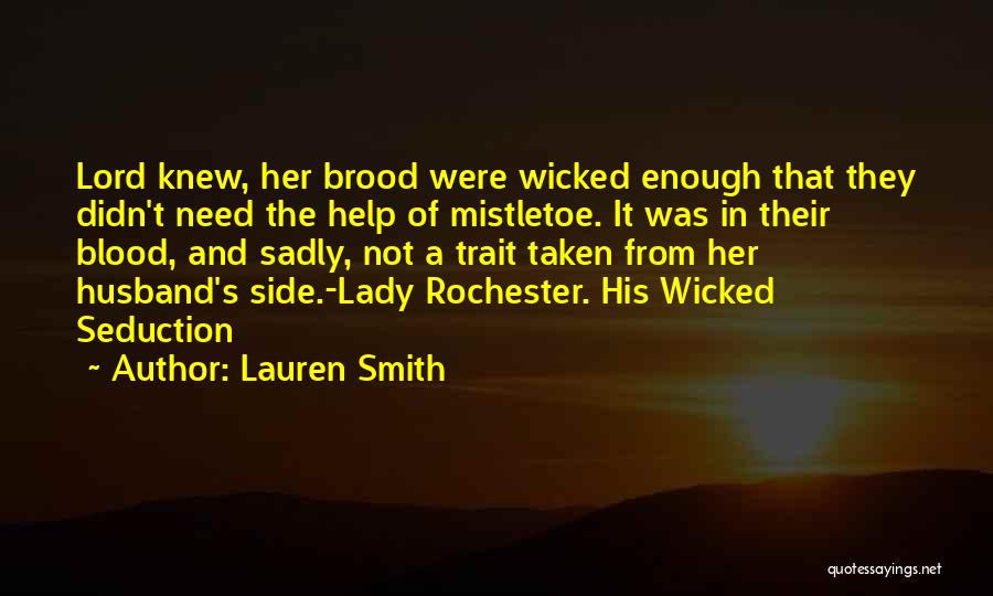Lauren Smith Quotes: Lord Knew, Her Brood Were Wicked Enough That They Didn't Need The Help Of Mistletoe. It Was In Their Blood,