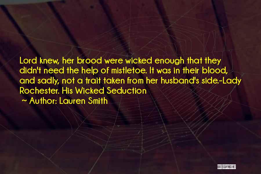 Lauren Smith Quotes: Lord Knew, Her Brood Were Wicked Enough That They Didn't Need The Help Of Mistletoe. It Was In Their Blood,