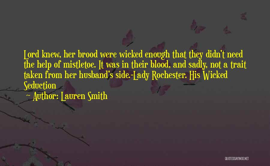 Lauren Smith Quotes: Lord Knew, Her Brood Were Wicked Enough That They Didn't Need The Help Of Mistletoe. It Was In Their Blood,