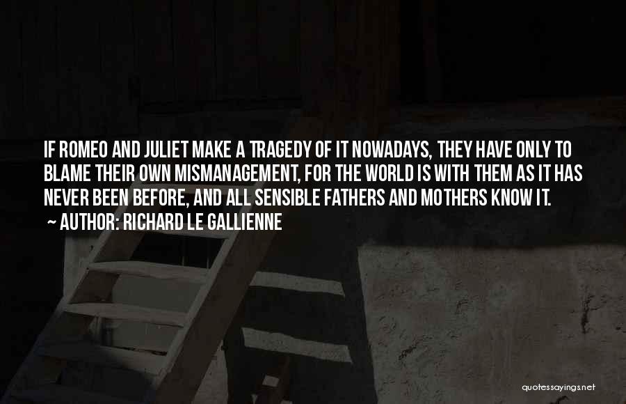 Richard Le Gallienne Quotes: If Romeo And Juliet Make A Tragedy Of It Nowadays, They Have Only To Blame Their Own Mismanagement, For The