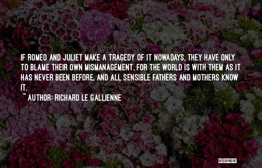 Richard Le Gallienne Quotes: If Romeo And Juliet Make A Tragedy Of It Nowadays, They Have Only To Blame Their Own Mismanagement, For The