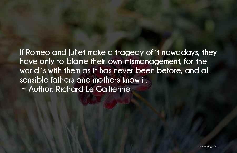 Richard Le Gallienne Quotes: If Romeo And Juliet Make A Tragedy Of It Nowadays, They Have Only To Blame Their Own Mismanagement, For The