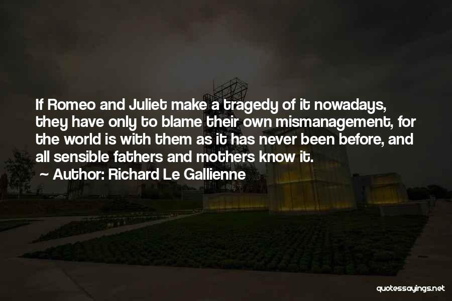 Richard Le Gallienne Quotes: If Romeo And Juliet Make A Tragedy Of It Nowadays, They Have Only To Blame Their Own Mismanagement, For The