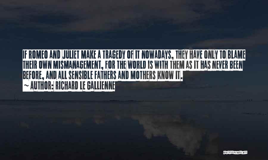 Richard Le Gallienne Quotes: If Romeo And Juliet Make A Tragedy Of It Nowadays, They Have Only To Blame Their Own Mismanagement, For The