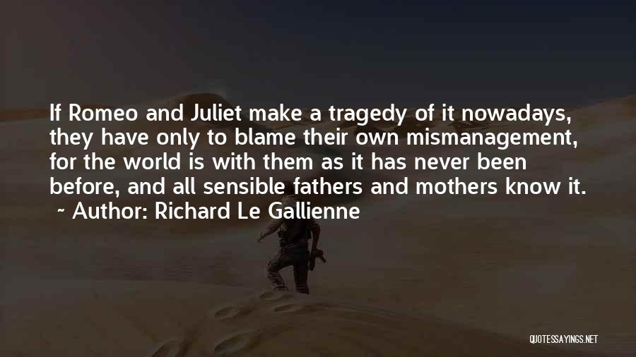 Richard Le Gallienne Quotes: If Romeo And Juliet Make A Tragedy Of It Nowadays, They Have Only To Blame Their Own Mismanagement, For The