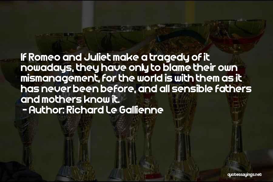 Richard Le Gallienne Quotes: If Romeo And Juliet Make A Tragedy Of It Nowadays, They Have Only To Blame Their Own Mismanagement, For The