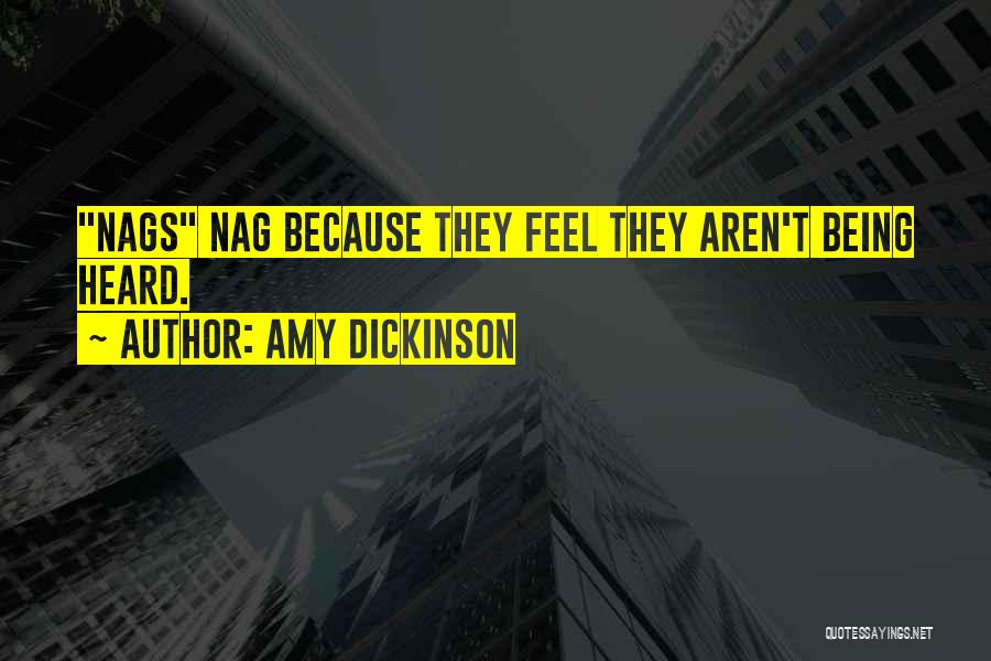 Amy Dickinson Quotes: Nags Nag Because They Feel They Aren't Being Heard.