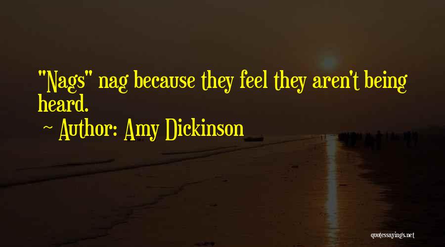 Amy Dickinson Quotes: Nags Nag Because They Feel They Aren't Being Heard.
