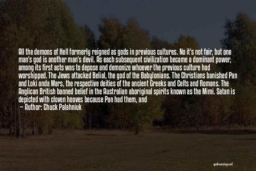 Chuck Palahniuk Quotes: All The Demons Of Hell Formerly Reigned As Gods In Previous Cultures. No It's Not Fair, But One Man's God