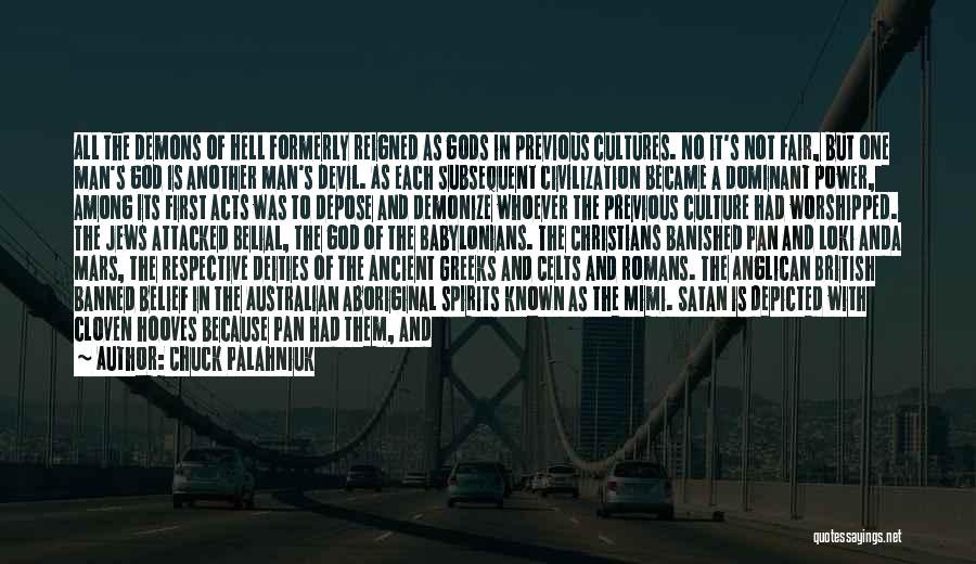 Chuck Palahniuk Quotes: All The Demons Of Hell Formerly Reigned As Gods In Previous Cultures. No It's Not Fair, But One Man's God