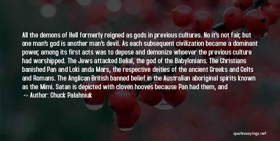 Chuck Palahniuk Quotes: All The Demons Of Hell Formerly Reigned As Gods In Previous Cultures. No It's Not Fair, But One Man's God