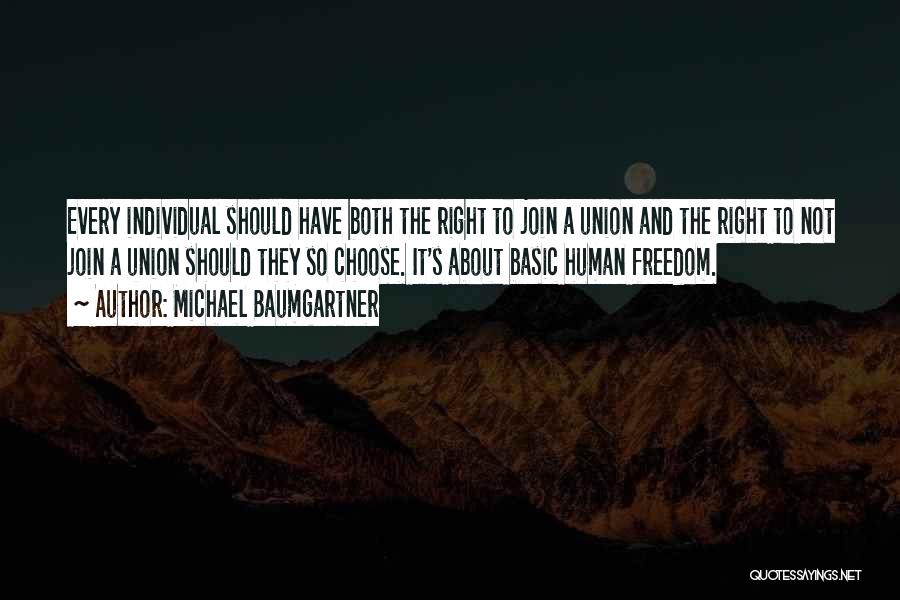 Michael Baumgartner Quotes: Every Individual Should Have Both The Right To Join A Union And The Right To Not Join A Union Should