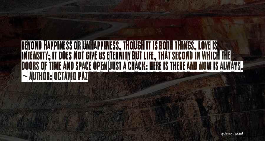 Octavio Paz Quotes: Beyond Happiness Or Unhappiness, Though It Is Both Things, Love Is Intensity; It Does Not Give Us Eternity But Life,