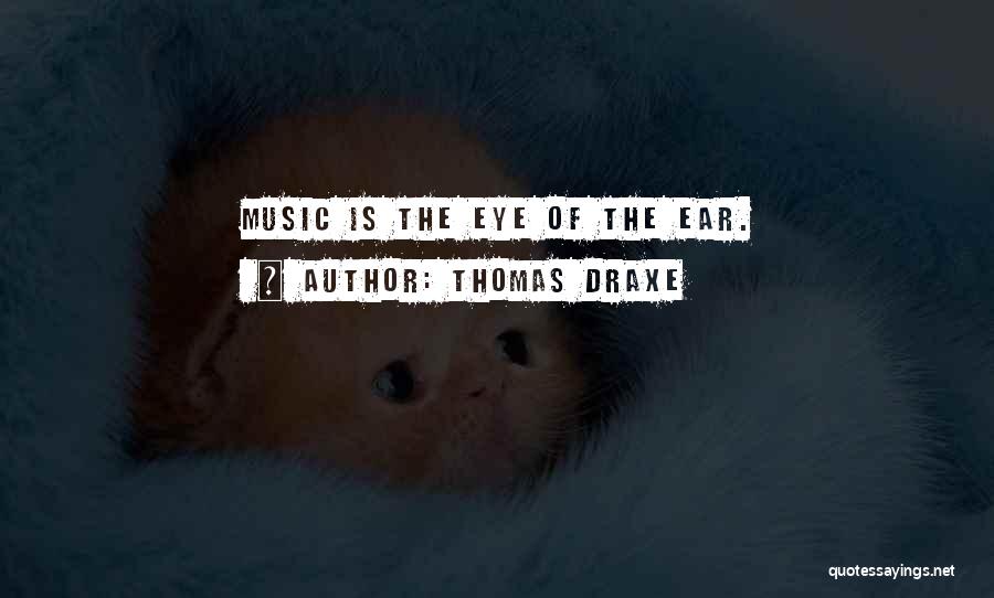 Thomas Draxe Quotes: Music Is The Eye Of The Ear.