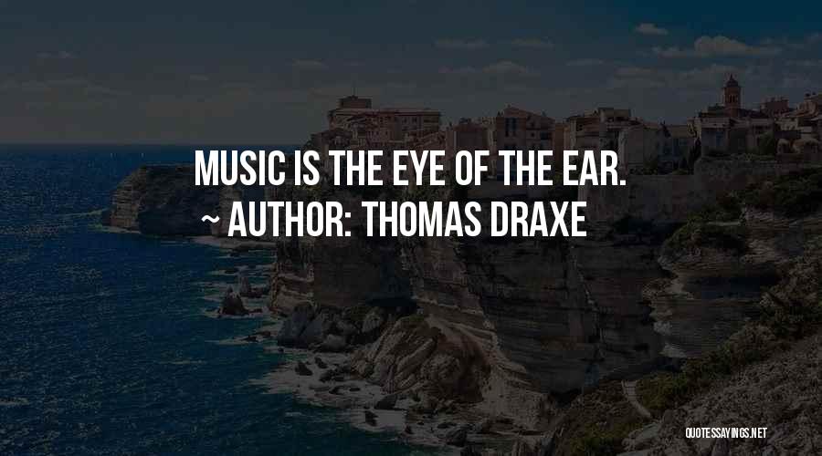 Thomas Draxe Quotes: Music Is The Eye Of The Ear.