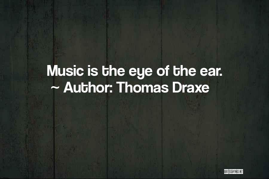 Thomas Draxe Quotes: Music Is The Eye Of The Ear.