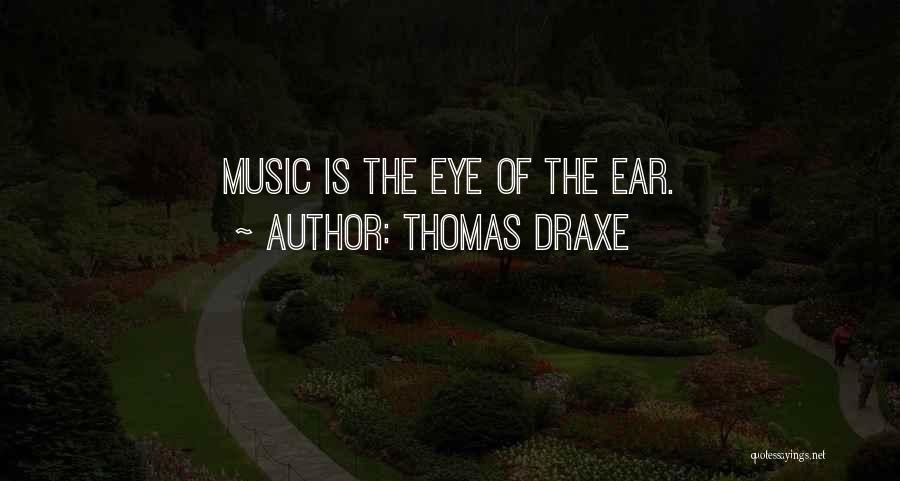 Thomas Draxe Quotes: Music Is The Eye Of The Ear.