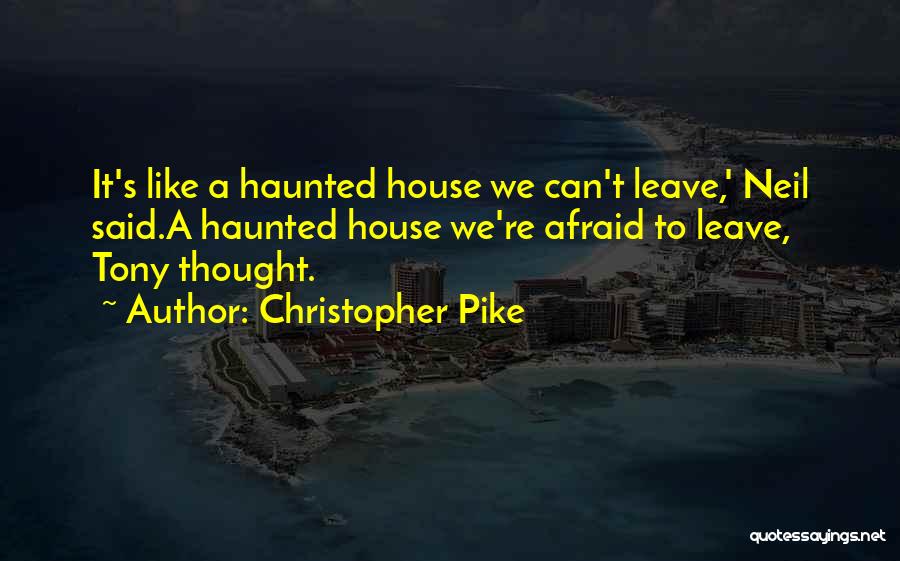 Christopher Pike Quotes: It's Like A Haunted House We Can't Leave,' Neil Said.a Haunted House We're Afraid To Leave, Tony Thought.