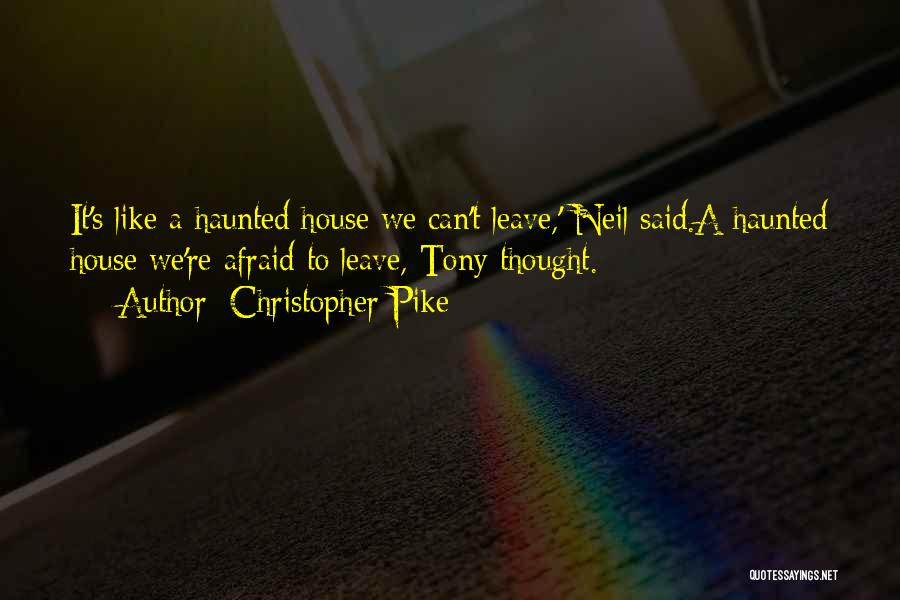 Christopher Pike Quotes: It's Like A Haunted House We Can't Leave,' Neil Said.a Haunted House We're Afraid To Leave, Tony Thought.