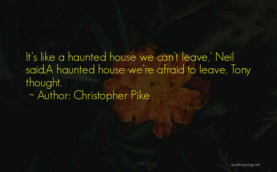 Christopher Pike Quotes: It's Like A Haunted House We Can't Leave,' Neil Said.a Haunted House We're Afraid To Leave, Tony Thought.