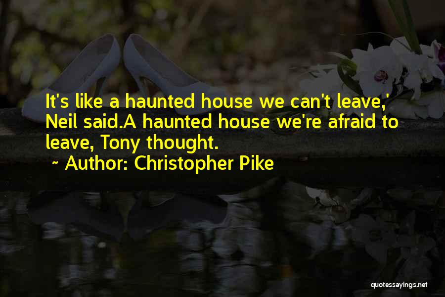 Christopher Pike Quotes: It's Like A Haunted House We Can't Leave,' Neil Said.a Haunted House We're Afraid To Leave, Tony Thought.