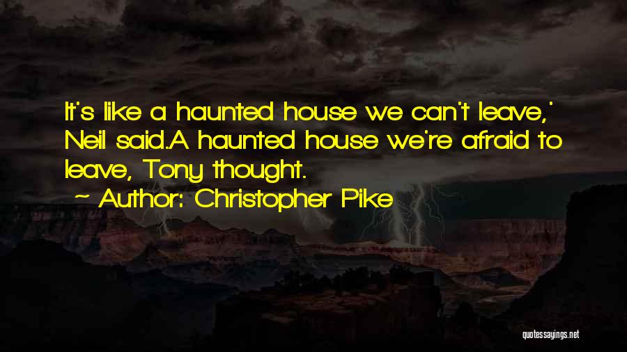 Christopher Pike Quotes: It's Like A Haunted House We Can't Leave,' Neil Said.a Haunted House We're Afraid To Leave, Tony Thought.