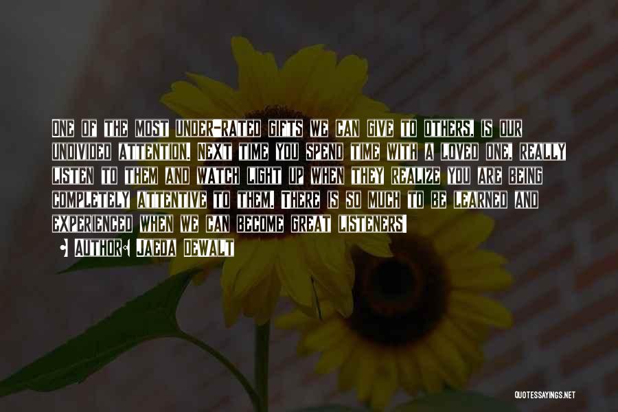 Jaeda DeWalt Quotes: One Of The Most Under-rated Gifts We Can Give To Others, Is Our Undivided Attention. Next Time You Spend Time