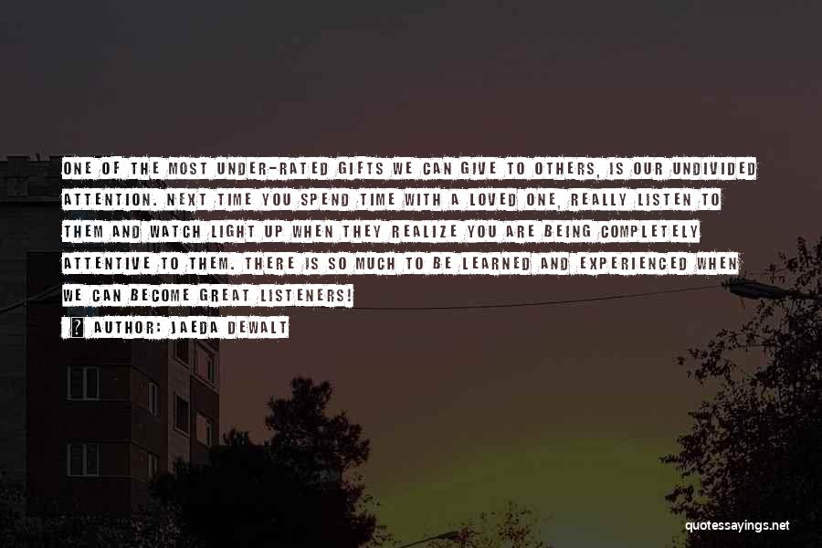 Jaeda DeWalt Quotes: One Of The Most Under-rated Gifts We Can Give To Others, Is Our Undivided Attention. Next Time You Spend Time