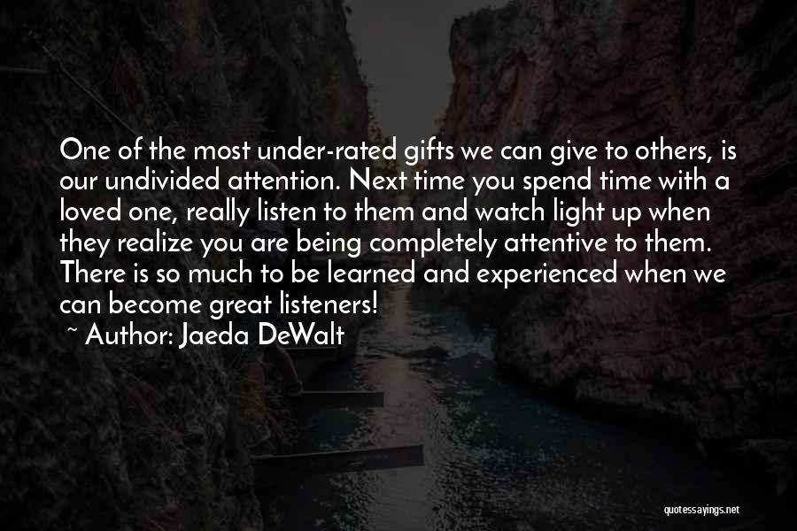 Jaeda DeWalt Quotes: One Of The Most Under-rated Gifts We Can Give To Others, Is Our Undivided Attention. Next Time You Spend Time