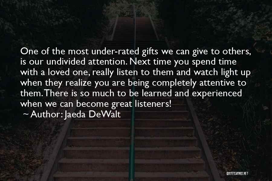 Jaeda DeWalt Quotes: One Of The Most Under-rated Gifts We Can Give To Others, Is Our Undivided Attention. Next Time You Spend Time