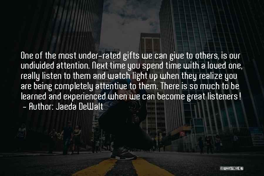 Jaeda DeWalt Quotes: One Of The Most Under-rated Gifts We Can Give To Others, Is Our Undivided Attention. Next Time You Spend Time