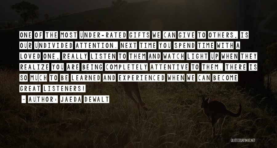 Jaeda DeWalt Quotes: One Of The Most Under-rated Gifts We Can Give To Others, Is Our Undivided Attention. Next Time You Spend Time