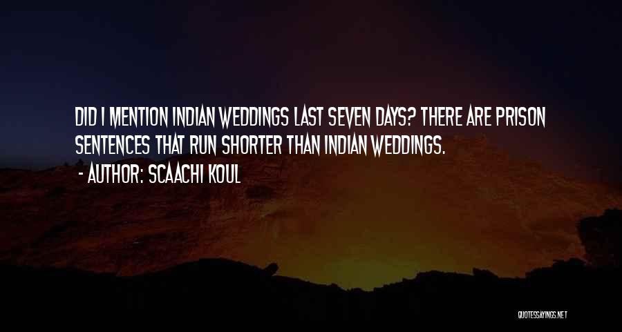 Scaachi Koul Quotes: Did I Mention Indian Weddings Last Seven Days? There Are Prison Sentences That Run Shorter Than Indian Weddings.