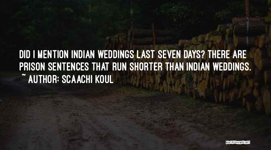 Scaachi Koul Quotes: Did I Mention Indian Weddings Last Seven Days? There Are Prison Sentences That Run Shorter Than Indian Weddings.