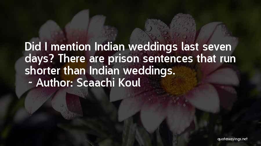 Scaachi Koul Quotes: Did I Mention Indian Weddings Last Seven Days? There Are Prison Sentences That Run Shorter Than Indian Weddings.