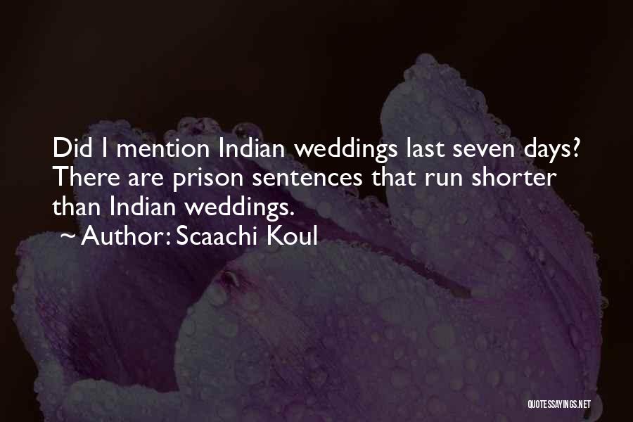 Scaachi Koul Quotes: Did I Mention Indian Weddings Last Seven Days? There Are Prison Sentences That Run Shorter Than Indian Weddings.