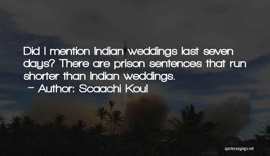 Scaachi Koul Quotes: Did I Mention Indian Weddings Last Seven Days? There Are Prison Sentences That Run Shorter Than Indian Weddings.