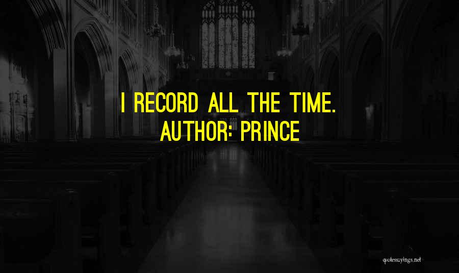 Prince Quotes: I Record All The Time.