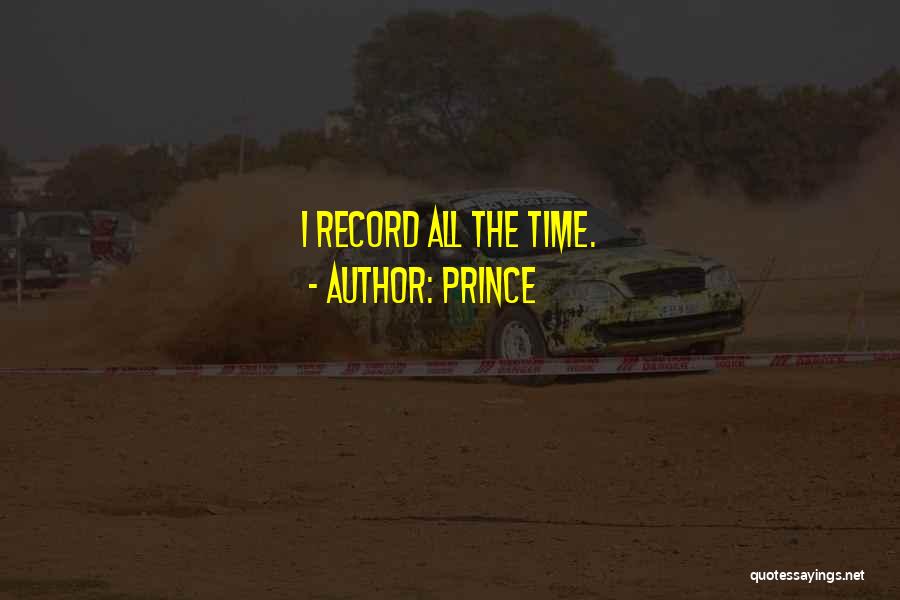 Prince Quotes: I Record All The Time.