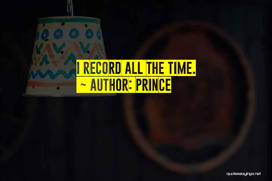 Prince Quotes: I Record All The Time.