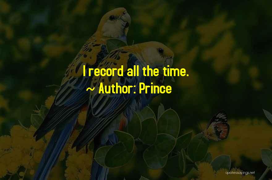 Prince Quotes: I Record All The Time.