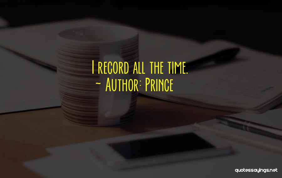 Prince Quotes: I Record All The Time.