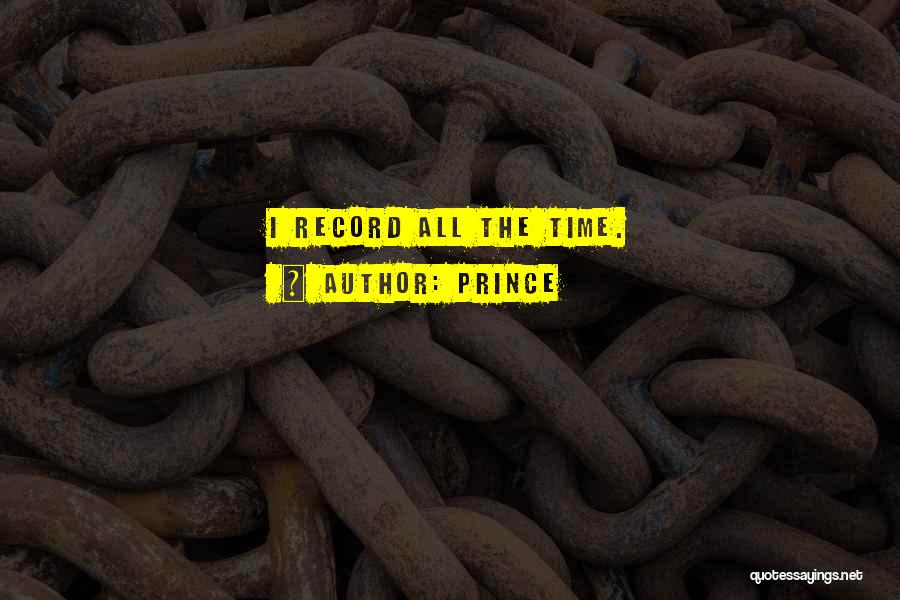 Prince Quotes: I Record All The Time.
