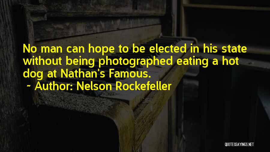 Nelson Rockefeller Quotes: No Man Can Hope To Be Elected In His State Without Being Photographed Eating A Hot Dog At Nathan's Famous.