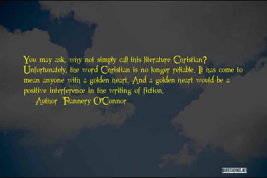 Flannery O'Connor Quotes: You May Ask, Why Not Simply Call This Literature Christian? Unfortunately, The Word Christian Is No Longer Reliable. It Has