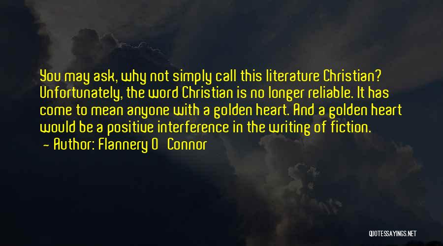 Flannery O'Connor Quotes: You May Ask, Why Not Simply Call This Literature Christian? Unfortunately, The Word Christian Is No Longer Reliable. It Has
