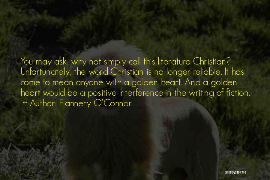 Flannery O'Connor Quotes: You May Ask, Why Not Simply Call This Literature Christian? Unfortunately, The Word Christian Is No Longer Reliable. It Has