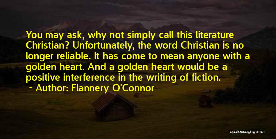 Flannery O'Connor Quotes: You May Ask, Why Not Simply Call This Literature Christian? Unfortunately, The Word Christian Is No Longer Reliable. It Has
